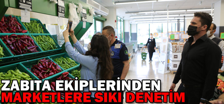 ZABITA EKİPLERİNDEN MARKETLERE SIKI DENETİM