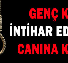 GENÇ KIZ İNTİHAR EDEREK CANINA KIYDI