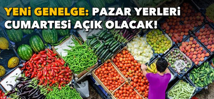 İçişleri Bakanlığı’ndan pazar yerleri genelgesi: Cumartesi günleri açık olacak