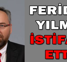 FERİDUN  YILMAZ İSTİFA MI ETTİ?