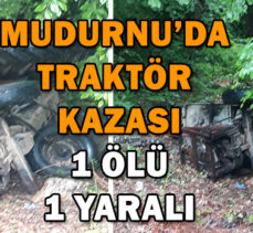 MUDURNU’DA  TRAKTÖR  KAZASI: 1 ÖLÜ, 1 YARALI