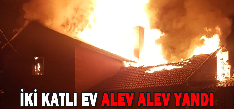 İKİ KATLI EV ALEV ALEV YANDI