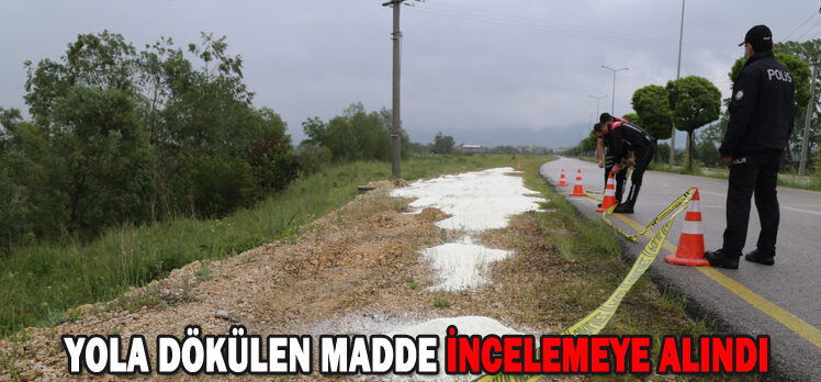 YOLA DÖKÜLEN MADDE İNCELEMEYE ALINDI