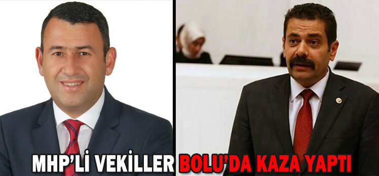 MHP’Lİ VEKİLLER BOLU’DA KAZA YAPTI