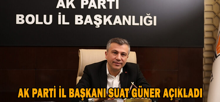 AK PARTİ İL BAŞKANI SUAT GÜNER AÇIKLADI