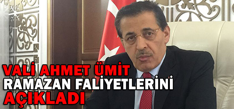 VALİ AHMET ÜMİT RAMAZAN FALİYETLERİNİ AÇIKLADI