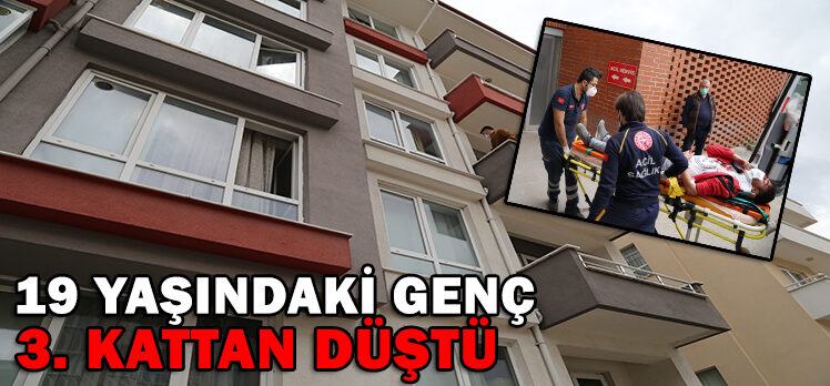 19 YAŞINDAKİ GENÇ 3. KATTAN DÜŞTÜ