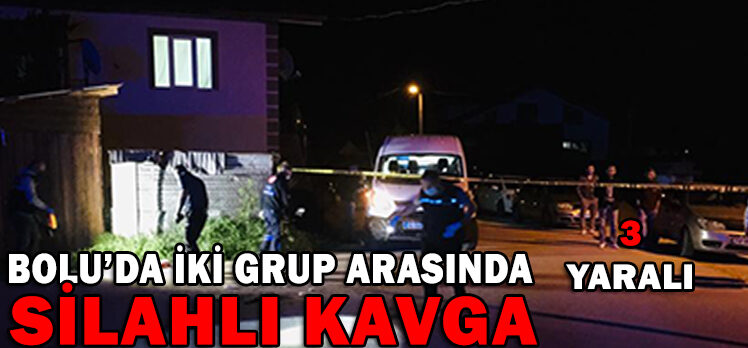 BOLU’DA İKİ GRUP ARASINDA SİLAHLI KAVGA: 3 YARALI