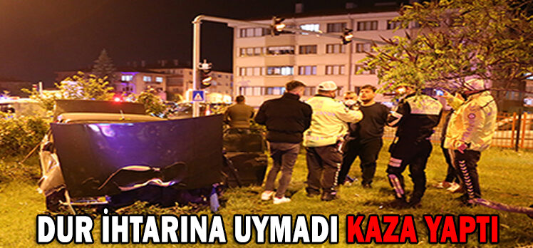 DUR İHTARINA UYMADI KAZA YAPTI