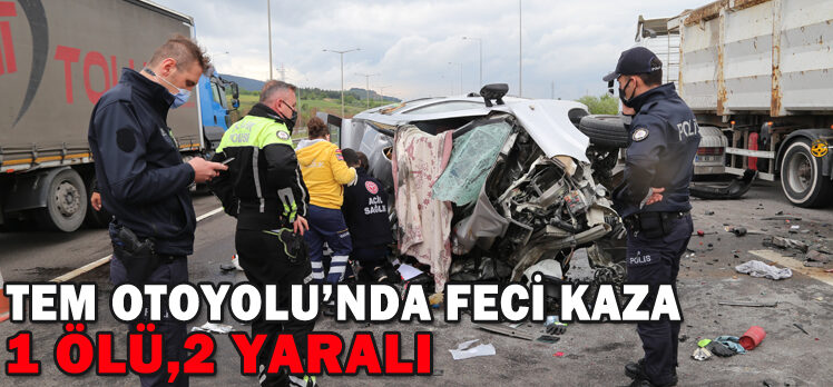 TEM OTOYOLU’NDA FECİ KAZA: 1 ÖLÜ, 2 YARALI