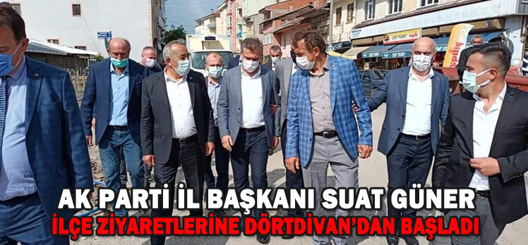 SUAT GÜNER İLÇE ZİYARETLERİNE DÖRTDİVAN’DAN BAŞLADI