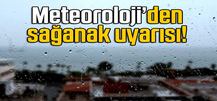 Meteoroloji’den kuvvetli sağanak uyarısı