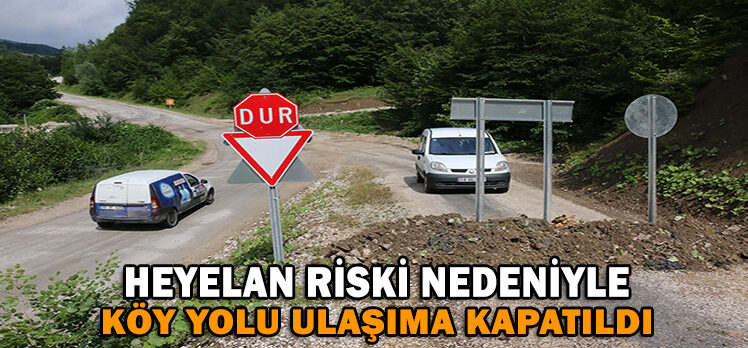 HEYELAN RİSKİ NEDENİYLE KÖY YOLU ULAŞIMA KAPATILDI