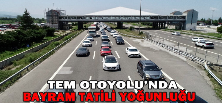 TEM OTOYOLU’NDA BAYRAM TATİLİ YOĞUNLUĞU