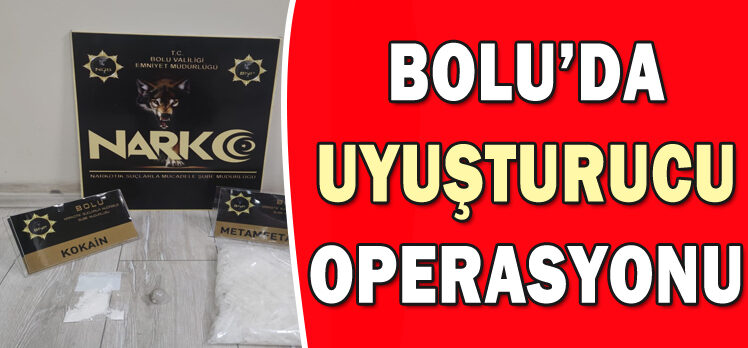 BOLU’DA UYUŞTURUCU OPERASYONU