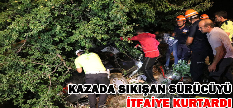 KAZADA SIKIŞAN SÜRÜCÜYÜ İTFAİYE KURTARDI