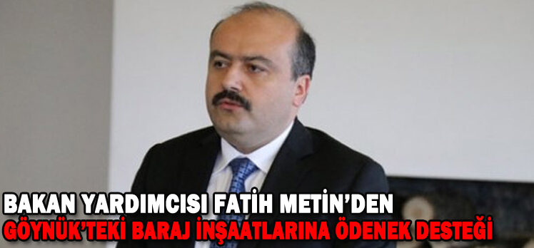 Bakan Yardımcısı Fatih Metin’den Göynük’teki Baraj İnşaatlarına Ödenek Desteği