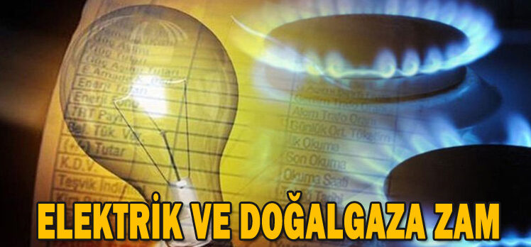 ELEKTRİK VE DOĞALGAZA ZAM