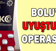 BOLU’DA  UYUŞTURUCU OPERASYONU