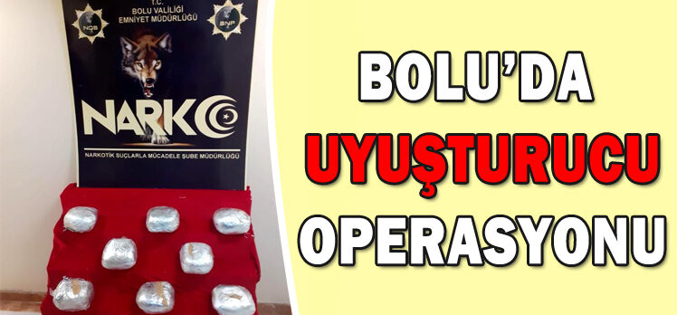 BOLU’DA  UYUŞTURUCU OPERASYONU