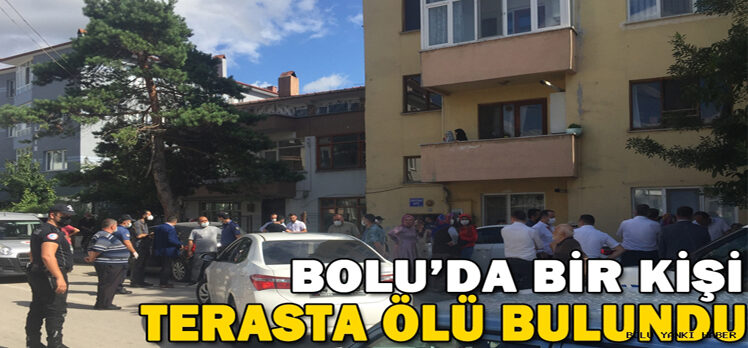 Bolu’da bir kişi terasta ölü bulundu