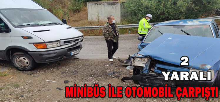 MİNİBÜS İLE OTOMOBİL ÇARPIŞTI: 2 YARALI