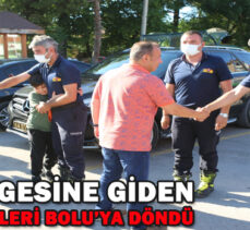 SEL BÖLGESİNE GİDEN İTFAİYE EKİPLERİ BOLU’YA DÖNDÜ