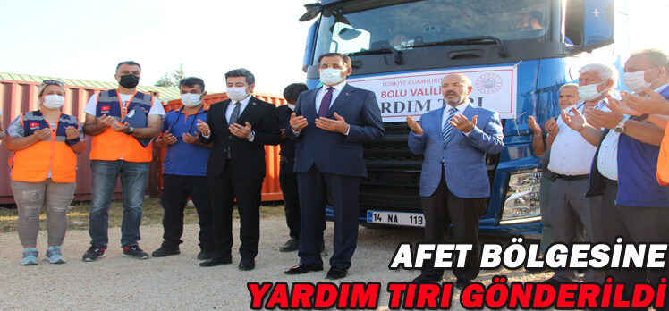 AFET BÖLGESİNE  YARDIM TIRI GÖNDERİLDİ