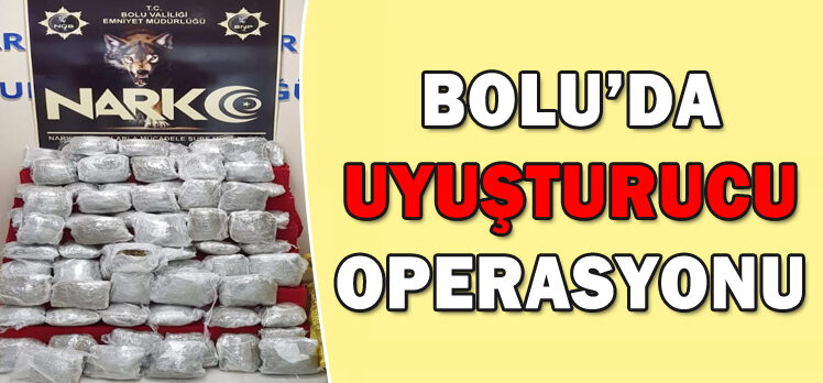 BOLU’DA UYUŞTURUCU OPERASYONU