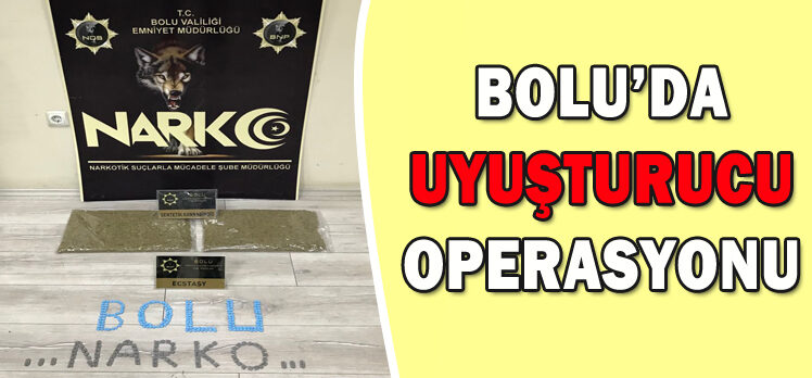 BOLU’DA UYUŞTURUCU OPERASYONU