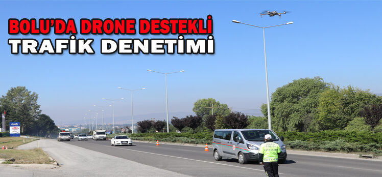 BOLU’DA DRONE DESTEKLİ TRAFİK DENETİMİ