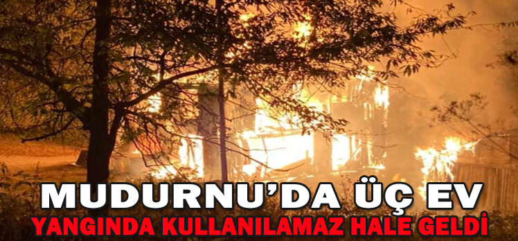 MUDURNU’DA ÜÇ EV YANGINDA KULLANILAMAZ HALE GELDİ