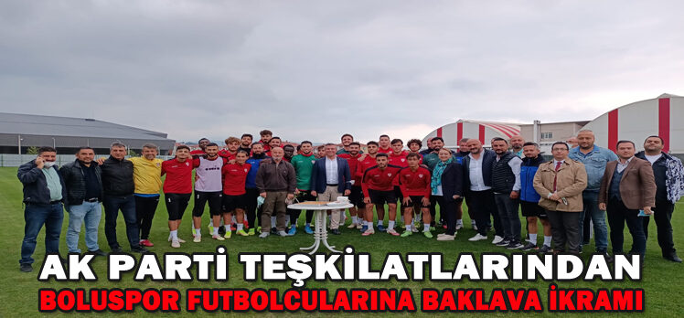 AK PARTİ TEŞKİLATLARINDAN BOLUSPOR FUTBOLCULARINA BAKLAVA İKRAMI