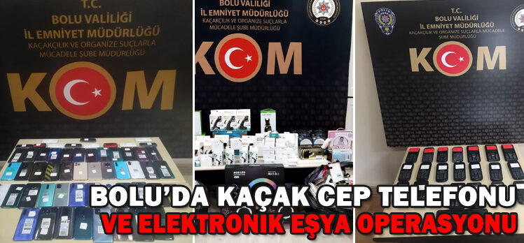 BOLU’DA KAÇAK CEP TELEFONU VE ELEKTRONİK EŞYA OPERASYONU