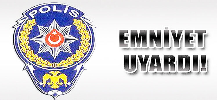 EMNİYET UYARDI