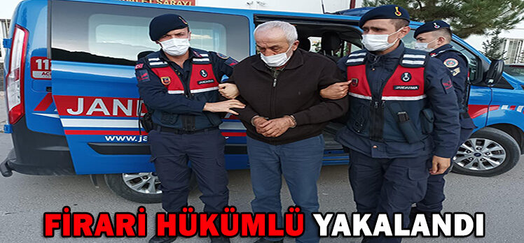 FİRARİ HÜKÜMLÜ YAKALANDI