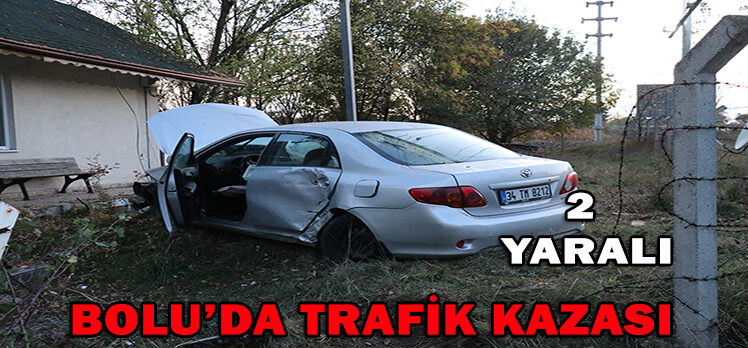 BOLU’DA TRAFİK KAZASI: 2 YARALI