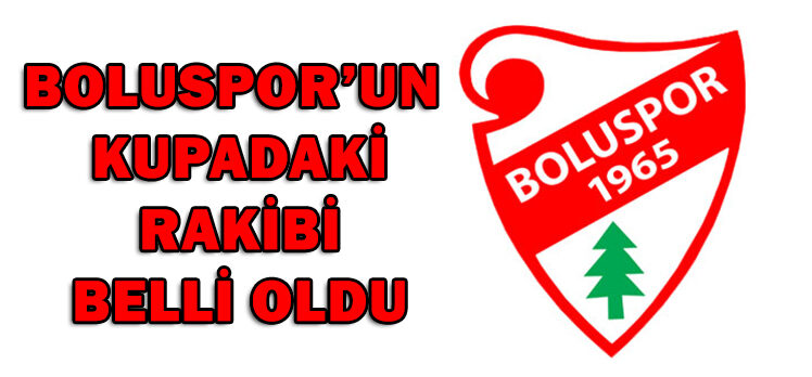 BOLUSPOR’UN KUPADAKİ RAKİBİ BELLİ OLDU