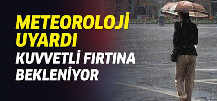 Meteoroloji uyardı! Kuvvetli fırtına bekleniyor