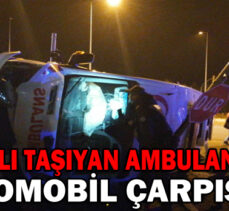 YARALI TAŞIYAN AMBULANSLA OTOMOBİL ÇARPIŞTI