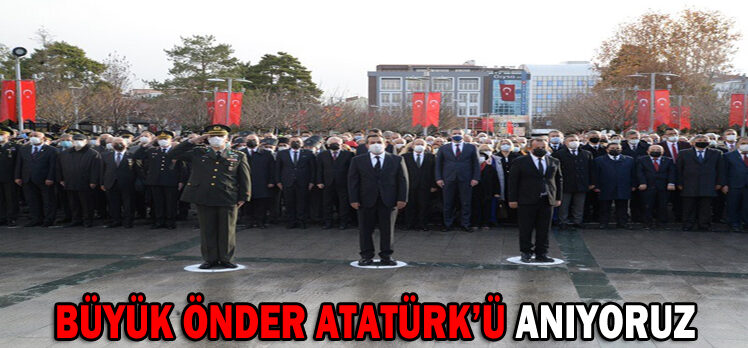 BÜYÜK ÖNDER ATATÜRK’Ü ANIYORUZ