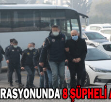 FETÖ OPERASYONUNDA 8 ŞÜPHELİ ADLİYEDE