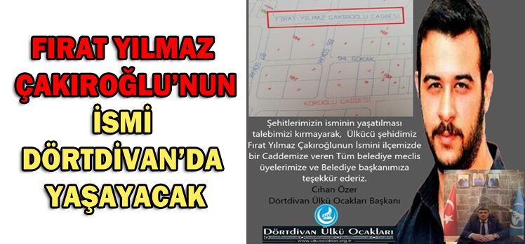 FIRAT YILMAZ ÇAKIROĞLU’NUN İSMİ DÖRTDİVAN’DA YAŞAYACAK