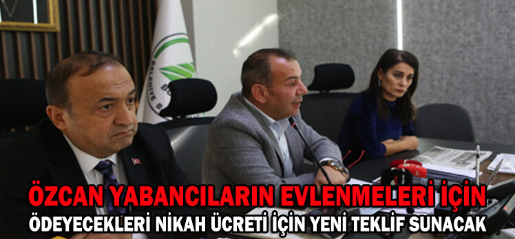 ÖZCAN YABANCILARIN EVLENMELERİ İÇİN ÖDEYECEKLERİ NİKAH ÜCRETİ İÇİN YENİ TEKLİF SUNACAK