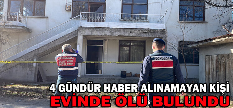 4 GÜNDÜR HABER ALINAMAYAN KİŞİ EVİNDE ÖLÜ BULUNDU