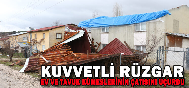 KUVVETLİ RÜZGAR EV VE TAVUK KÜMESLERİNİN ÇATISINI UÇURDU