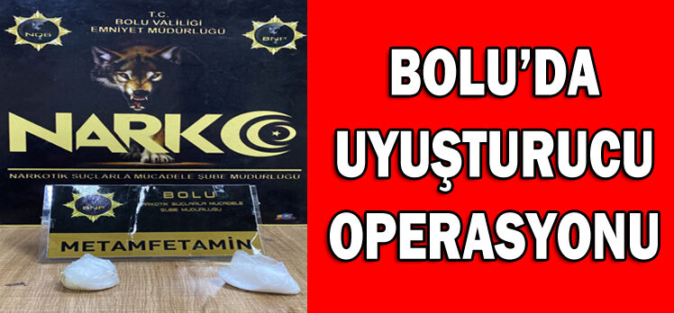 BOLU’DA UYUŞTURUCU OPERASYONU