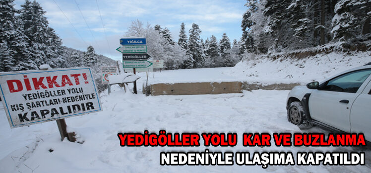 YEDİGÖLLER YOLU  KAR VE BUZLANMA             NEDENİYLE ULAŞIMA KAPATILDI