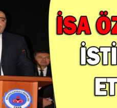 İSA ÖZCAN İSTİFA  ETTİ