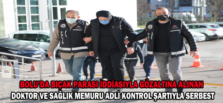 Bolu’da bıçak parası iddiasıyla gözaltına alınan doktor ve sağlık memuru adli kontrol şartıyla serbest